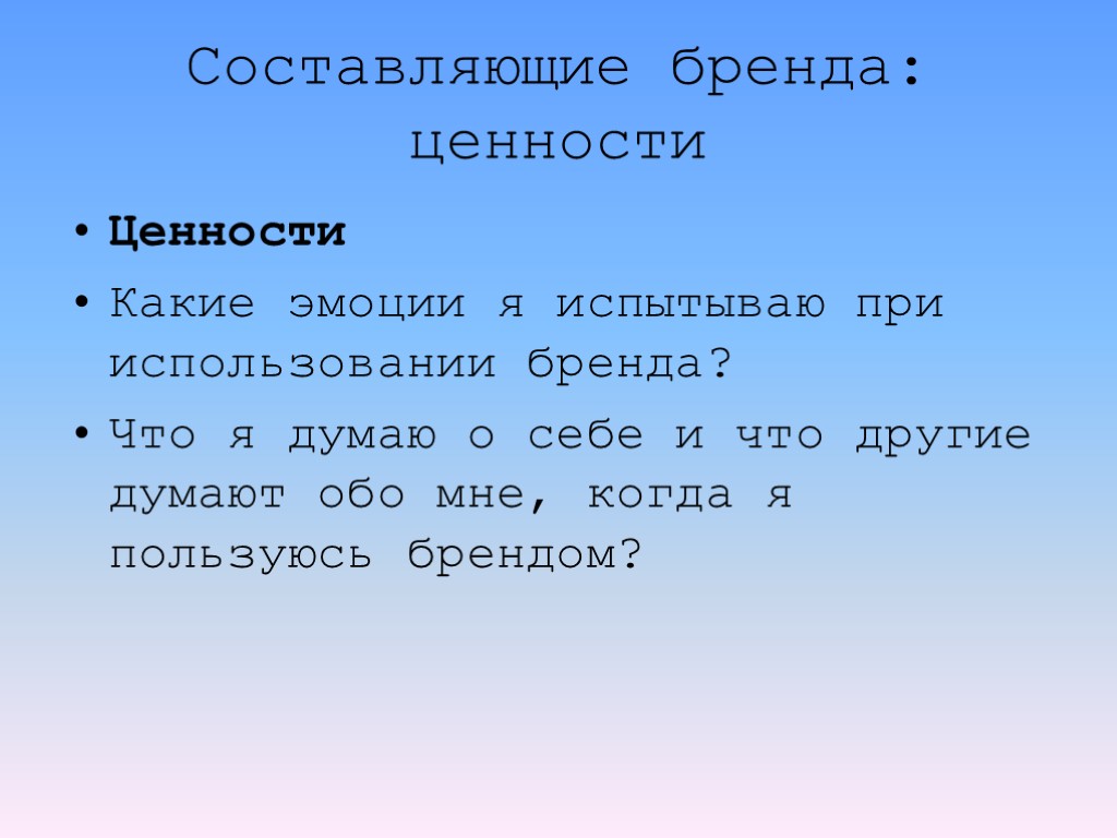 Составляющие бренда: ценности Ценности Какие эмоции я испытываю при использовании бренда? Что я думаю